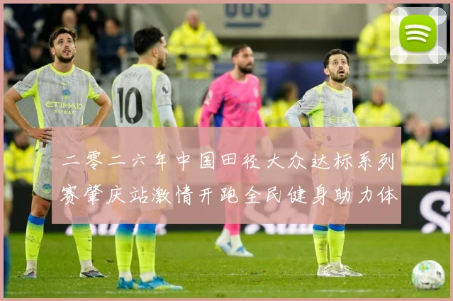 二零二六年中国田径大众达标系列赛肇庆站激情开跑全民健身助力体成长观察