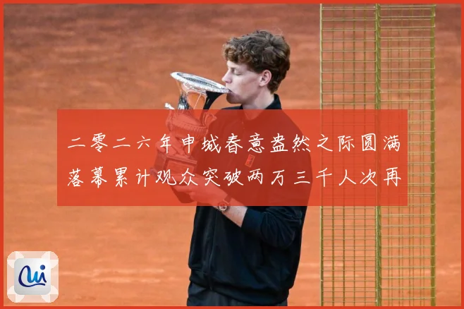 二零二六年申城春意盎然之际圆满落幕累计观众突破两万三千人次再成长观察