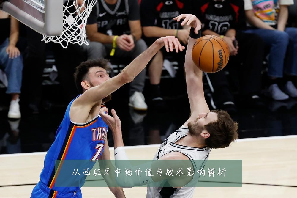 从西班牙中场价值与战术影响解析